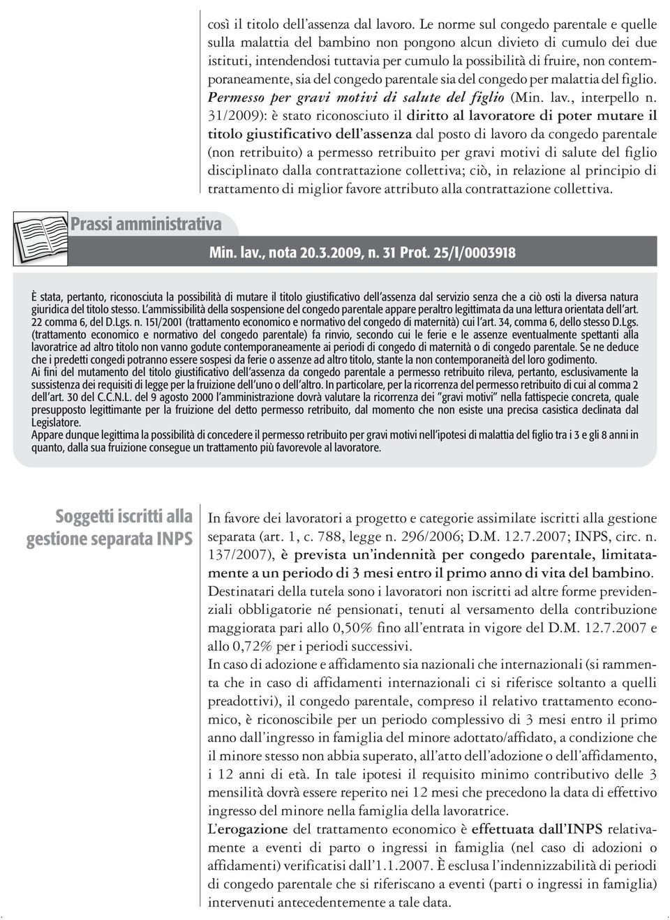 contemporaneamente, sia del congedo parentale sia del congedo per malattia del figlio. Permesso per gravi motivi di salute del figlio (Min. lav., interpello n.