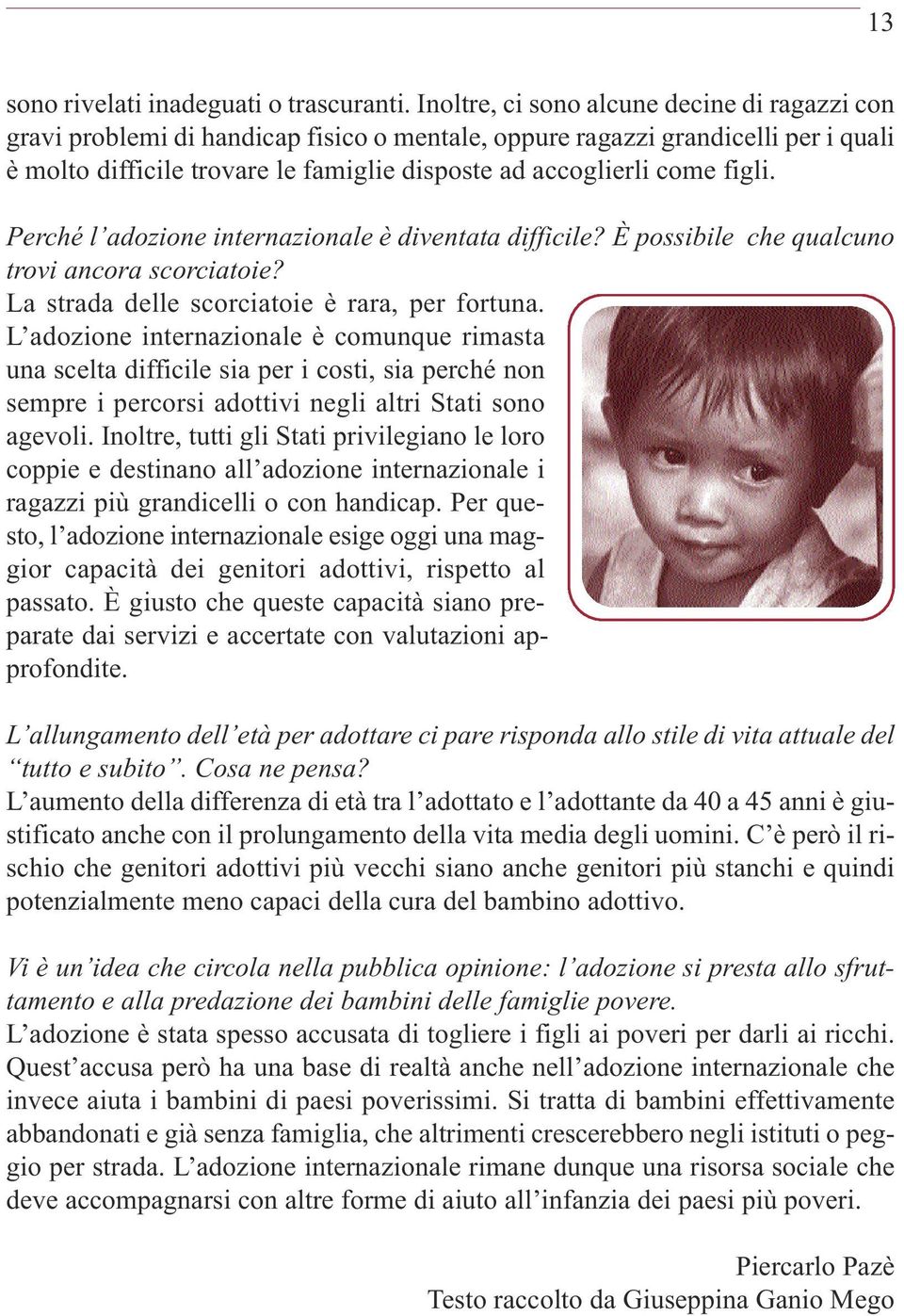 figli. Perché l adozione internazionale è diventata difficile? È possibile che qualcuno trovi ancora scorciatoie? La strada delle scorciatoie è rara, per fortuna.