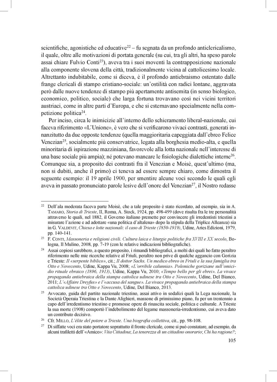 Altrettanto indubitabile, come si diceva, è il profondo antiebraismo ostentato dalle frange clericali di stampo cristiano-sociale: un ostilità con radici lontane, aggravata però dalle nuove tendenze