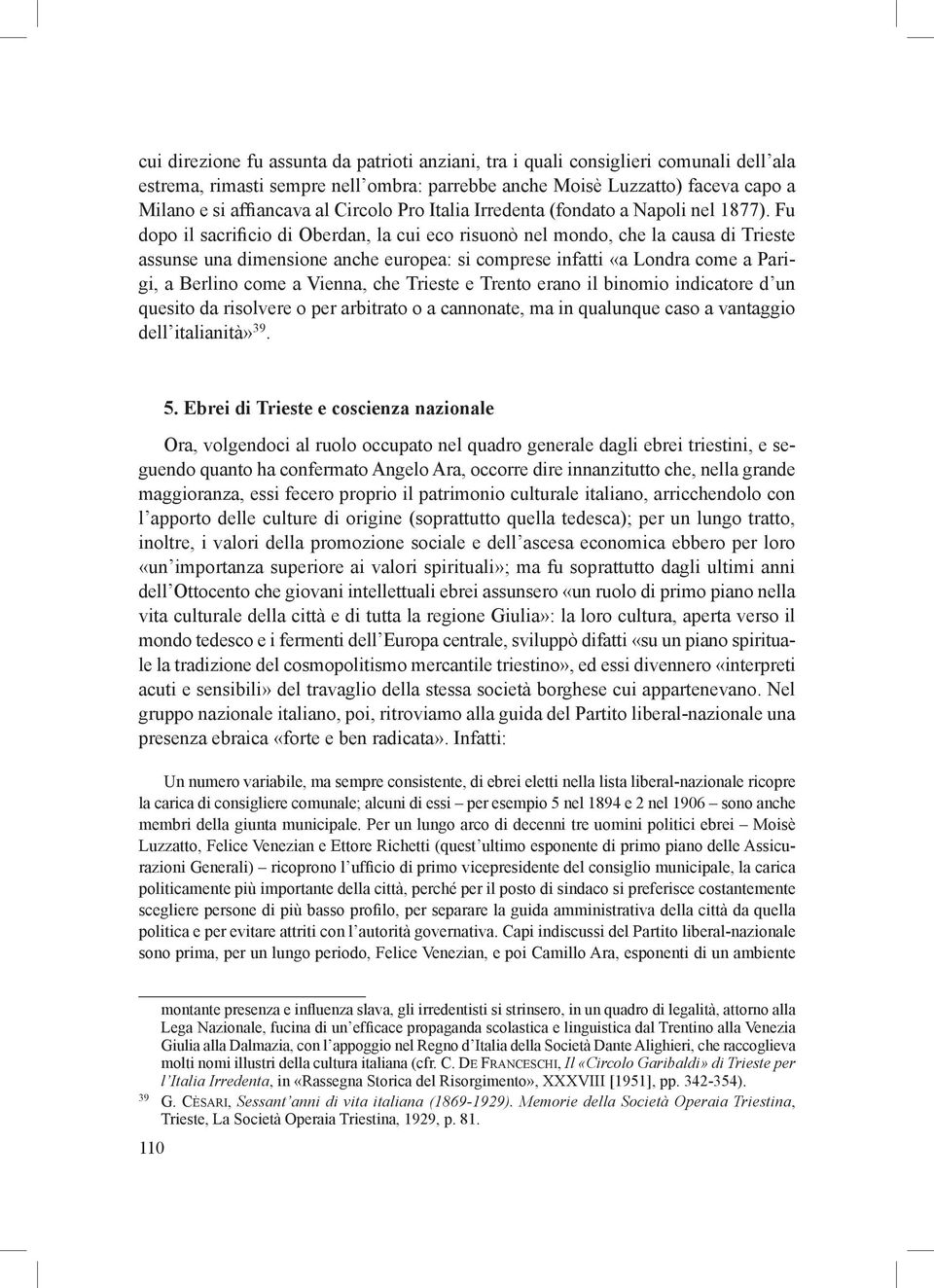 Fu dopo il sacrificio di Oberdan, la cui eco risuonò nel mondo, che la causa di Trieste assunse una dimensione anche europea: si comprese infatti «a Londra come a Parigi, a Berlino come a Vienna, che