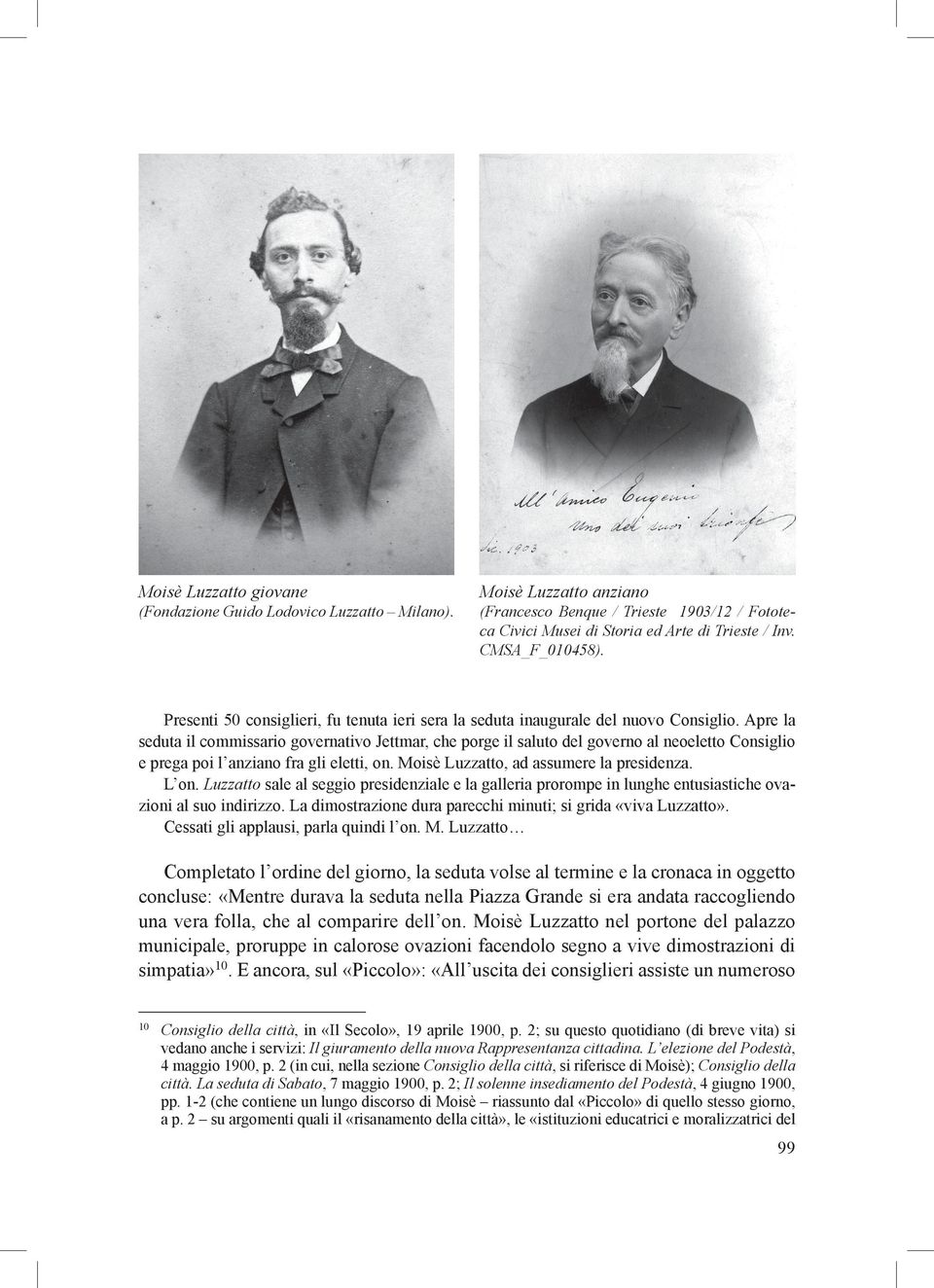 Apre la seduta il commissario governativo Jettmar, che porge il saluto del governo al neoeletto Consiglio e prega poi l anziano fra gli eletti, on. Moisè Luzzatto, ad assumere la presidenza. L on.