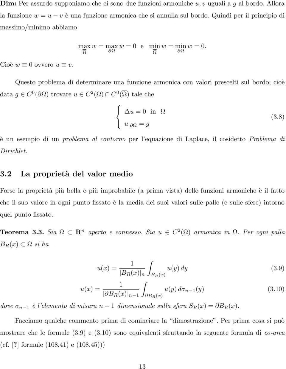 Questo problema di determinare una funzione armonica con valori prescelti sul bordo; cioè data g C 0 ( ) trovare u C 2 () C 0 () tale che u = 0 in u = g è un esempio di un problema al contorno per l