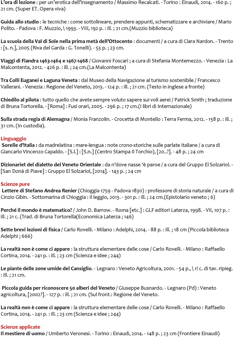 (muzzio biblioteca) La scuola della Val di Sole nella prima metà dell Ottocento : documenti / a cura di Clara Nardon. - Trento : [s. n.], 2005 (Riva del Garda : G. Tonelli). - 53 p. ; 23 cm.