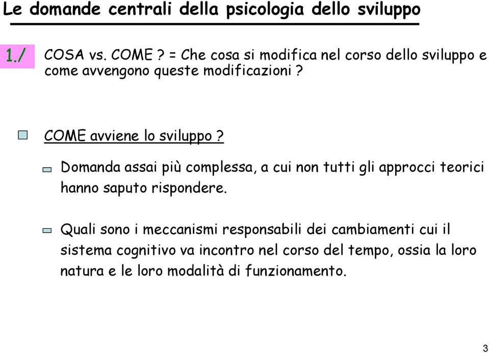 Domanda assai più complessa, a cui non tutti gli approcci teorici hanno saputo rispondere.