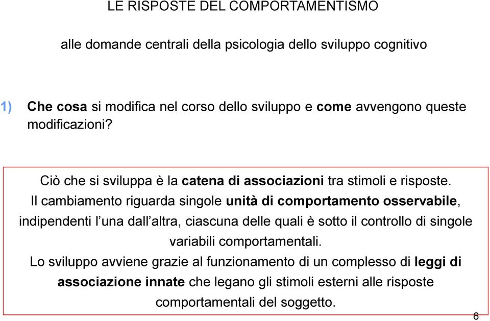 Il cambiamento riguarda singole unità di comportamento osservabile, indipendenti l una dall altra, ciascuna delle quali è sotto il controllo di