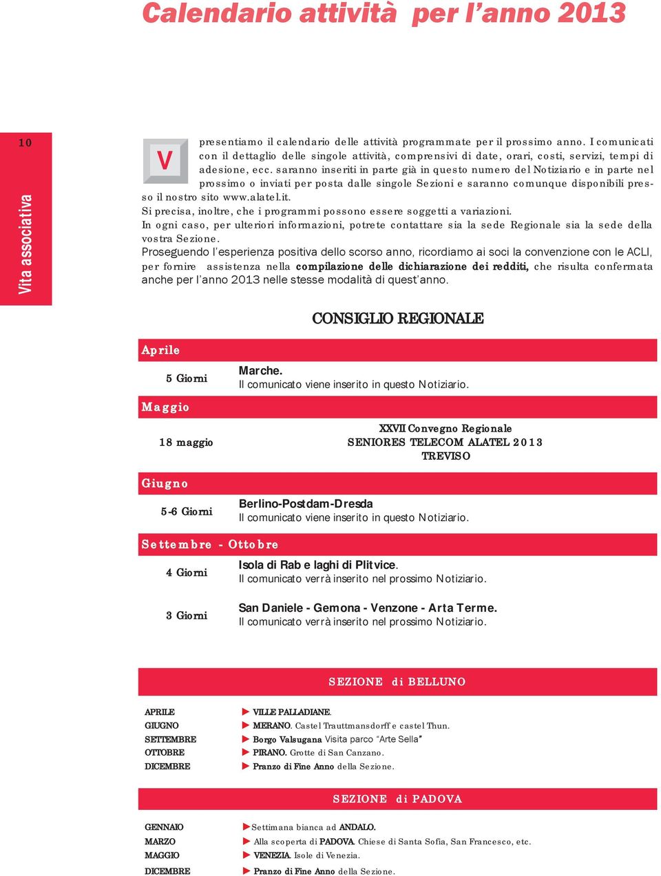 saranno inseriti in parte già in questo numero del Notiziario e in parte nel prossimo o inviati per posta dalle singole Sezioni e saranno comunque disponibili presso il nostro sito www.alatel.it. Si precisa, inoltre, che i programmi possono essere soggetti a variazioni.