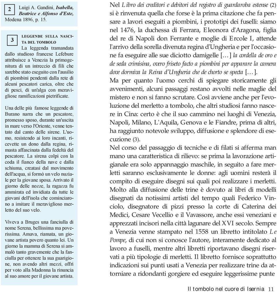 di piombini pendenti dalla rete di alcuni pescatori carica, oltre che di pesci, di un'alga con meravigliose ramificazioni pietrificate.