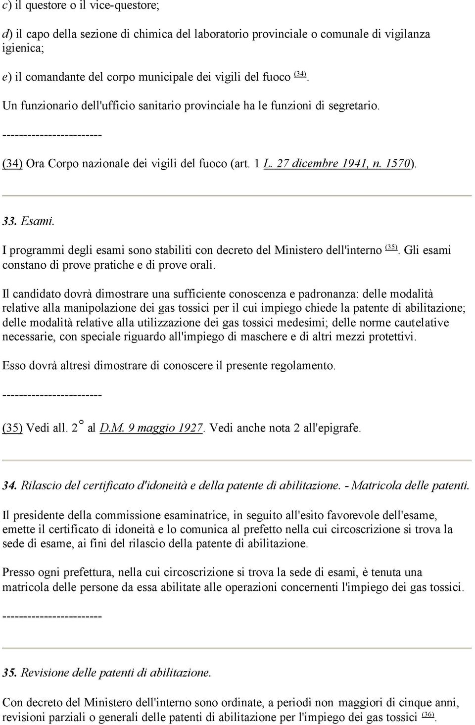 I programmi degli esami sono stabiliti con decreto del Ministero dell'interno (35). Gli esami constano di prove pratiche e di prove orali.