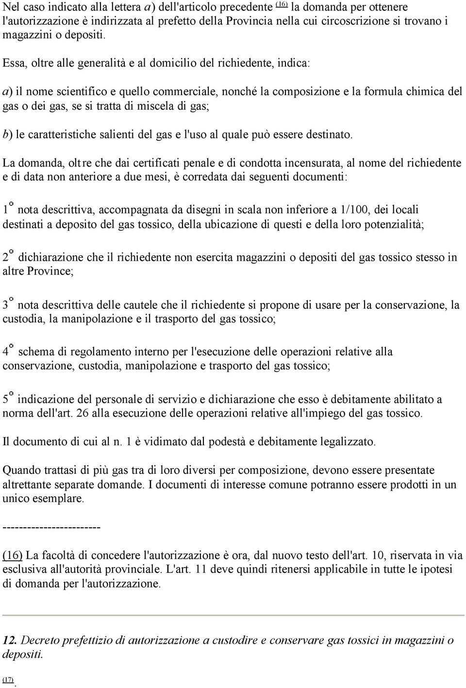 Essa, oltre alle generalità e al domicilio del richiedente, indica: a) il nome scientifico e quello commerciale, nonché la composizione e la formula chimica del gas o dei gas, se si tratta di miscela