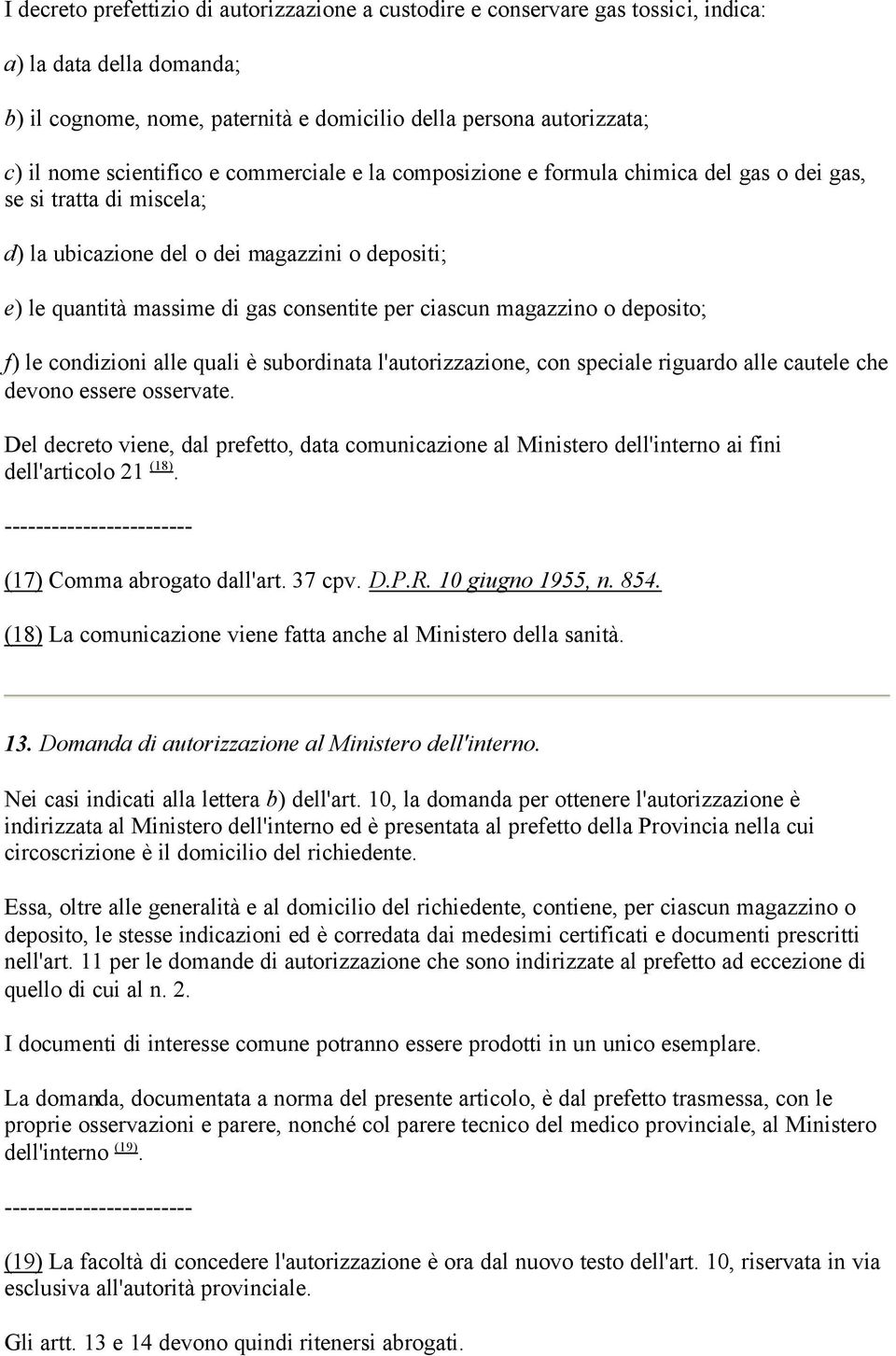 ciascun magazzino o deposito; f) le condizioni alle quali è subordinata l'autorizzazione, con speciale riguardo alle cautele che devono essere osservate.