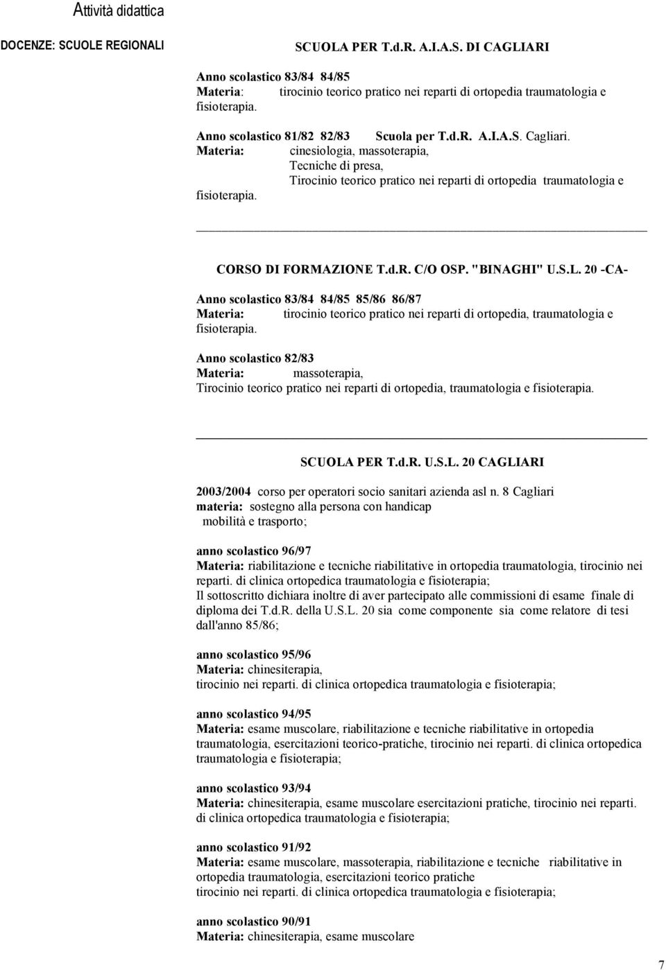 Materia: cinesiologia, massoterapia, Tecniche di presa, Tirocinio teorico pratico nei reparti di ortopedia traumatologia e fisioterapia. CORSO DI FORMAZIONE T.d.R. C/O OSP. "BINAGHI" U.S.L.