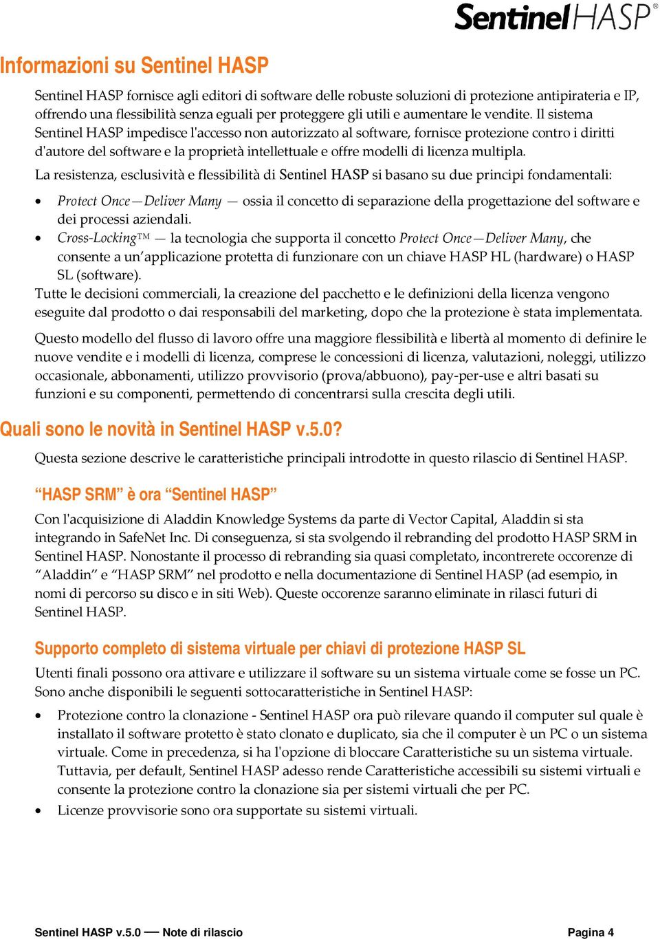 Il sistema Sentinel HASP impedisce l'accesso non autorizzato al software, fornisce protezione contro i diritti d'autore del software e la proprietà intellettuale e offre modelli di licenza multipla.