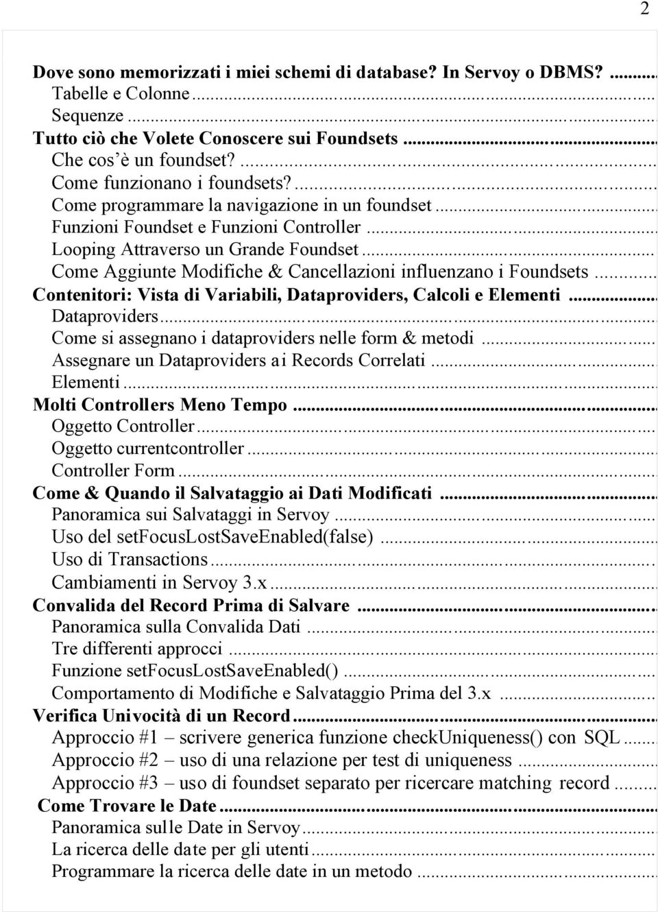 .. Come Aggiunte Modifiche & Cancellazioni influenzano i Foundsets... Contenitori: Vista di Variabili, Dataproviders, Calcoli e Elementi... Dataproviders... Come si assegnano i dataproviders nelle form & metodi.