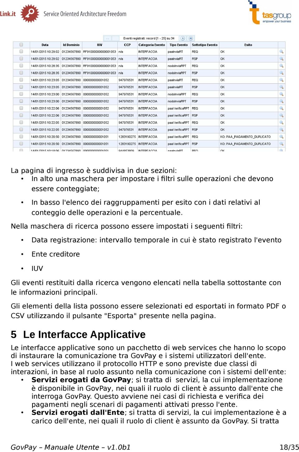 Nella maschera di ricerca possono essere impostati i seguenti filtri: Data registrazione: intervallo temporale in cui è stato registrato l'evento Ente creditore IUV Gli eventi restituiti dalla