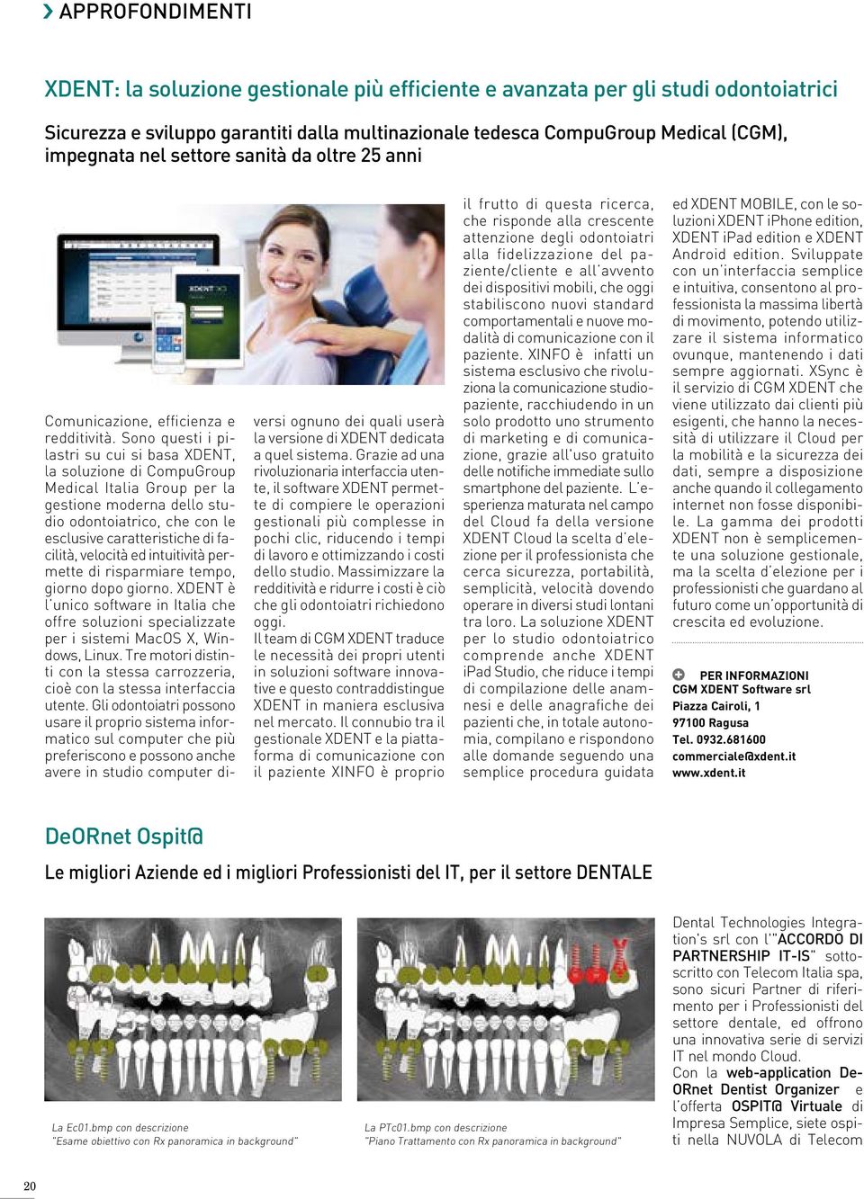 Sono questi i pilastri su cui si basa XDENT, la soluzione di CompuGroup Medical Italia Group per la gestione moderna dello studio odontoiatrico, che con le esclusive caratteristiche di facilità,