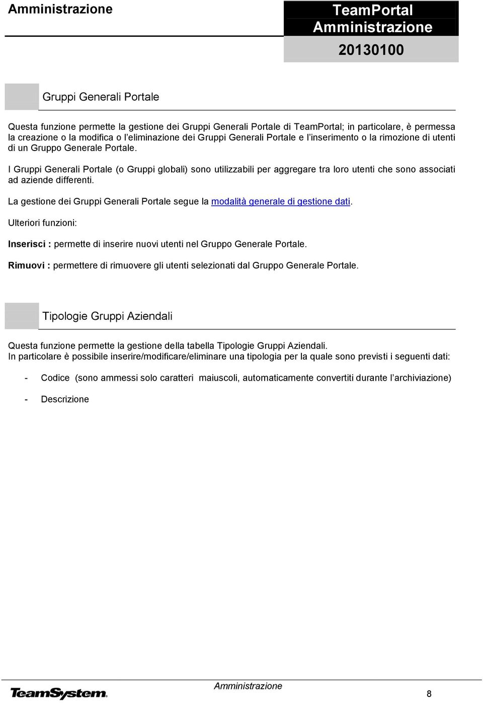 I Gruppi Generali Portale (o Gruppi globali) sono utilizzabili per aggregare tra loro utenti che sono associati ad aziende differenti.