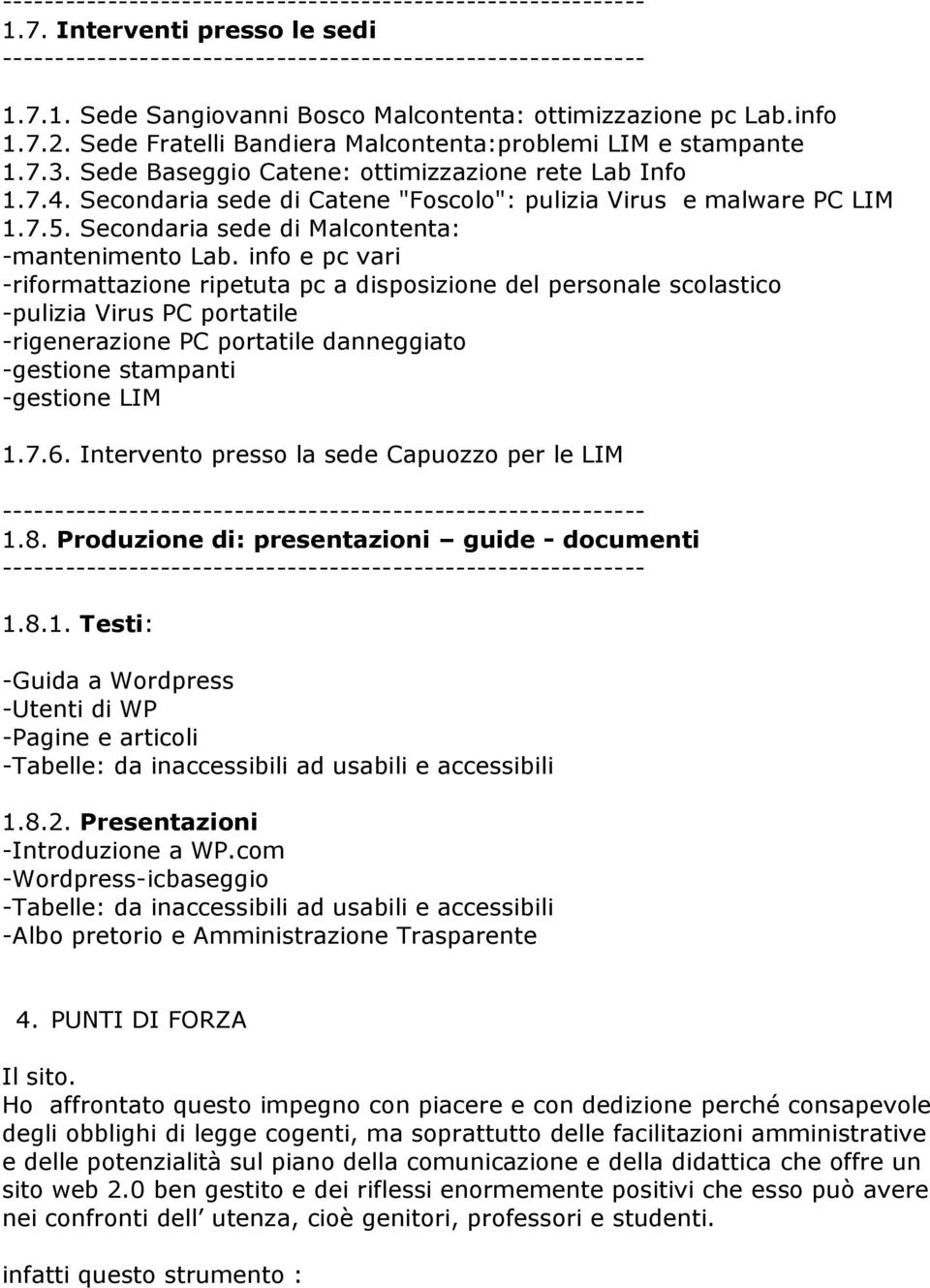 info e pc vari -riformattazione ripetuta pc a disposizione del personale scolastico -pulizia Virus PC portatile -rigenerazione PC portatile danneggiato -gestione stampanti -gestione LIM 1.7.6.