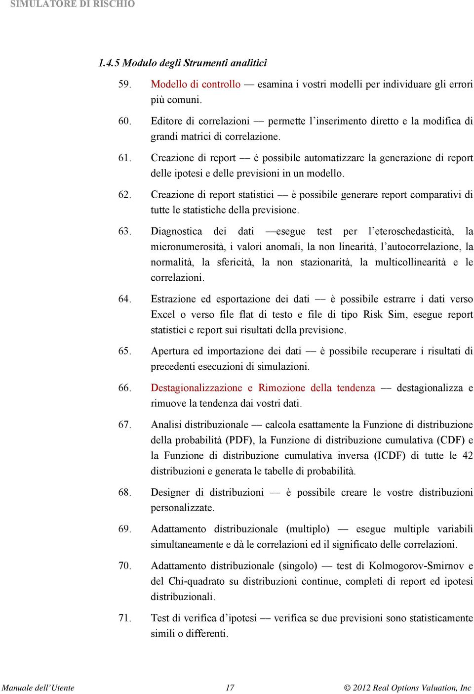 Creazione di report è possibile automatizzare la generazione di report delle ipotesi e delle previsioni in un modello. 62.