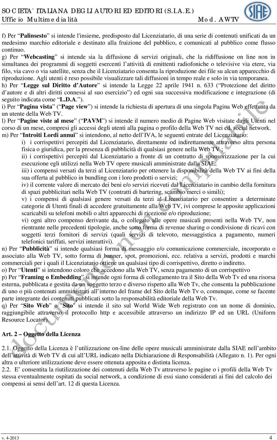 g) Per Webcasting si intende sia la diffusione di servizi originali, che la ridiffusione on line non in simultanea dei programmi di soggetti esercenti l attività di emittenti radiofoniche o