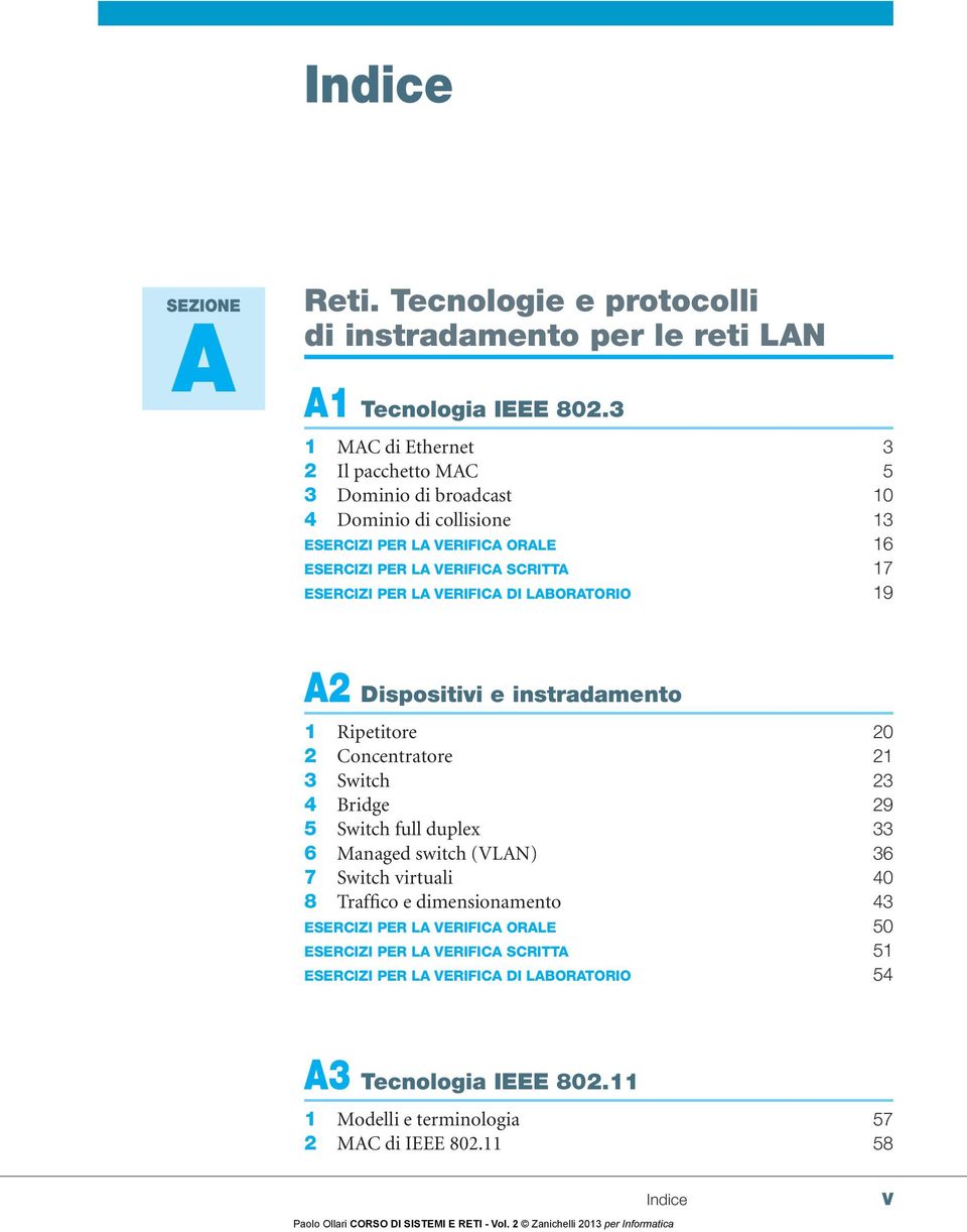 LABORATORIO 9 A2 Dispositivi e instradamento Ripetitore 2 2 Concentratore 2 3 Switch 23 4 Bridge 29 5 Switch full duplex 33 6 Managed switch (VLAN) 36 7 Switch virtuali 4 8 Traffico e