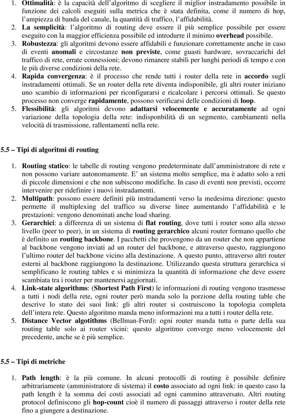 La semplicità: l algoritmo di routing deve essere il più semplice possibile per essere eseguito con la maggior efficienza possibile ed introdurre il minimo overhead possibile. 3.