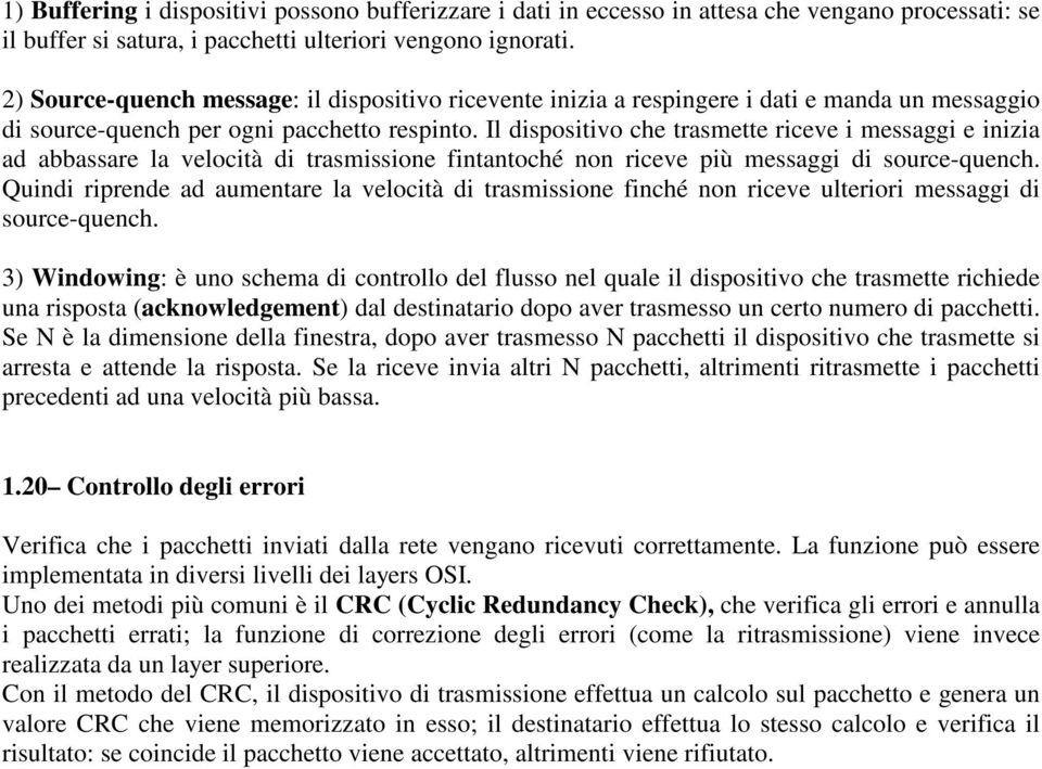 Il dispositivo che trasmette riceve i messaggi e inizia ad abbassare la velocità di trasmissione fintantoché non riceve più messaggi di source-quench.