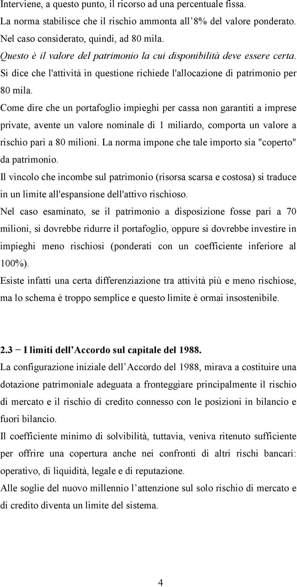 Come dire che un portafoglio impieghi per cassa non garantiti a imprese private, avente un valore nominale di 1 miliardo, comporta un valore a rischio pari a 80 milioni.