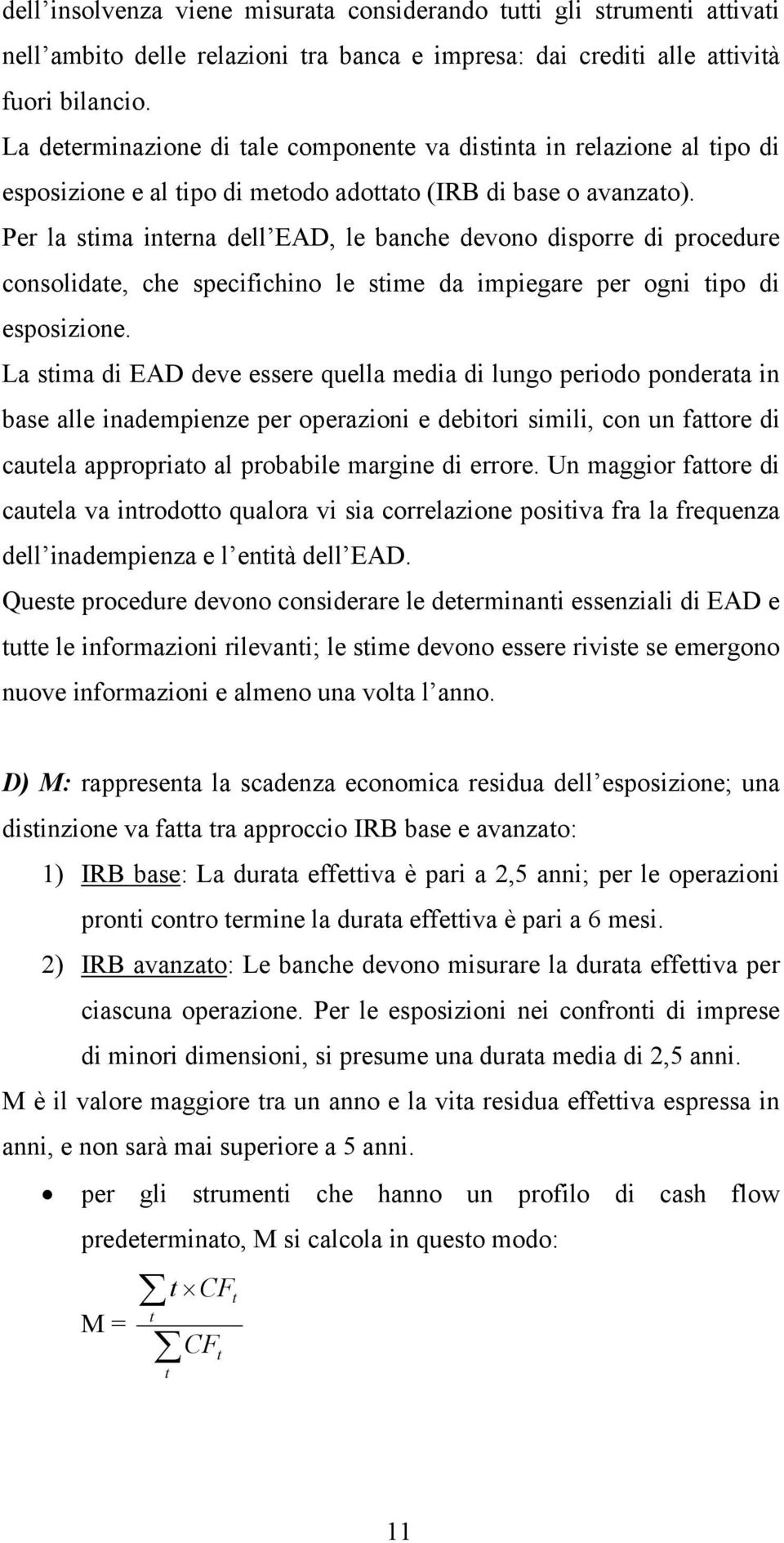 Per la stima interna dell EAD, le banche devono disporre di procedure consolidate, che specifichino le stime da impiegare per ogni tipo di esposizione.