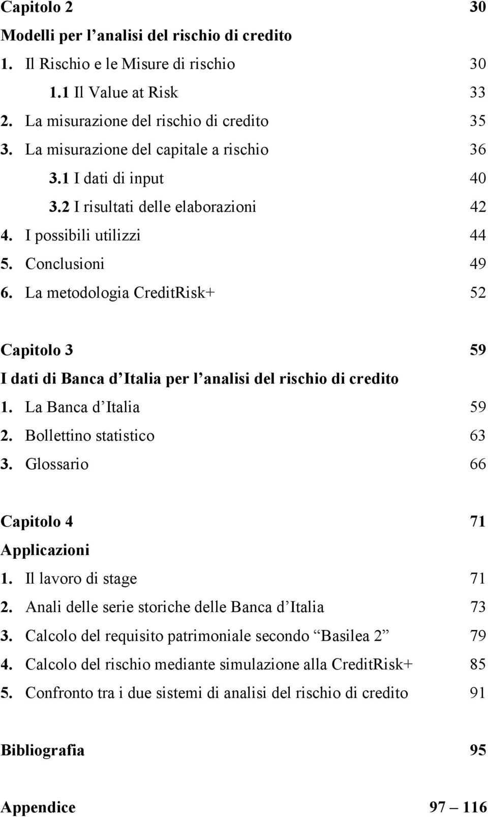 La metodologia CreditRisk+ 52 Capitolo 3 59 I dati di Banca d Italia per l analisi del rischio di credito 1. La Banca d Italia 59 2. Bollettino statistico 63 3.