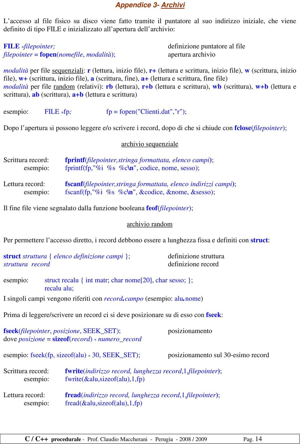 (scrittura, inizio file), w+ (scrittura, inizio file), a (scrittura, fine), a+ (lettura e scrittura, fine file) modalità per file random (relativi): rb (lettura), r+b (lettura e scrittura), wb