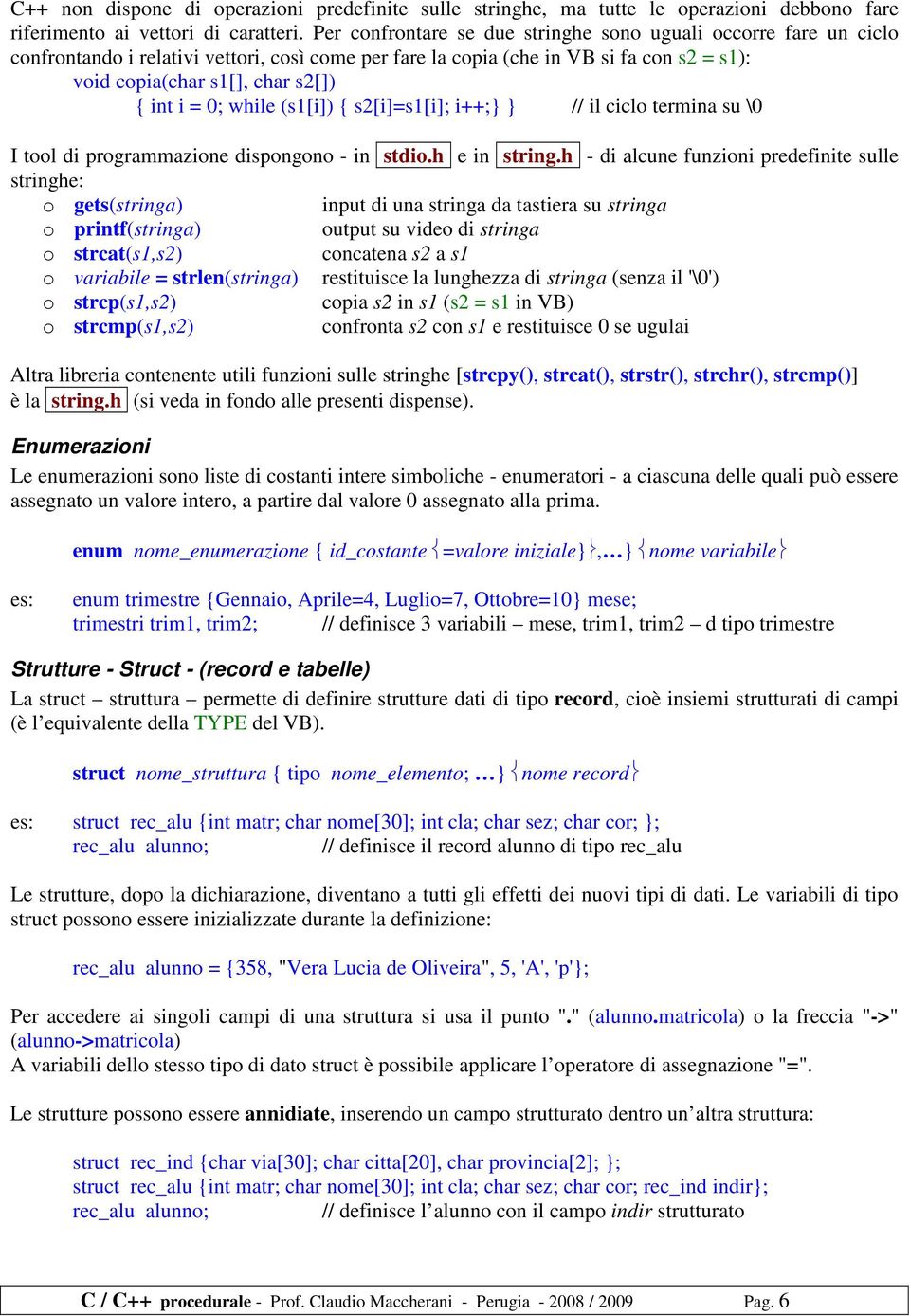 = 0; while (s1[i]) { s2[i]=s1[i]; i++;} } // il ciclo termina su \0 I tool di programmazione dispongono - in stdio.h e in string.