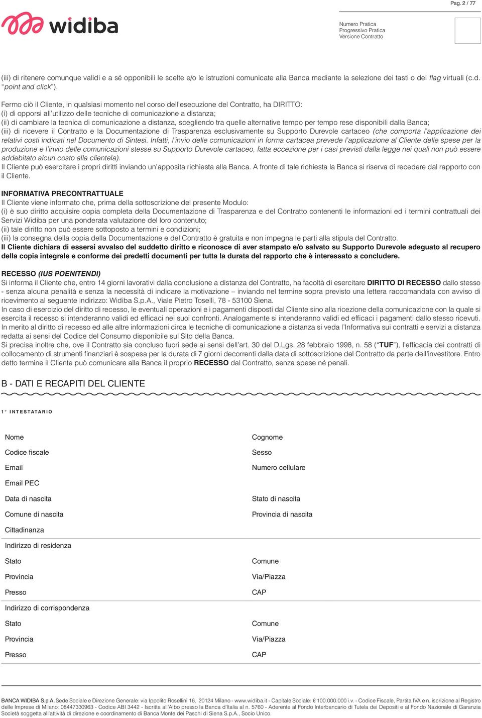 comunicazione a distanza, scegliendo tra quelle alternative tempo per tempo rese disponibili dalla Banca; (iii) di ricevere il Contratto e la Documentazione di Trasparenza esclusivamente su Supporto