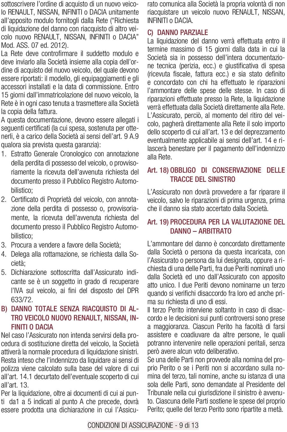 La Rete deve controfirmare il suddetto modulo e deve inviarlo alla Società insieme alla copia dell ordine di acquisto del nuovo veicolo, del quale devono essere riportati: il modello, gli