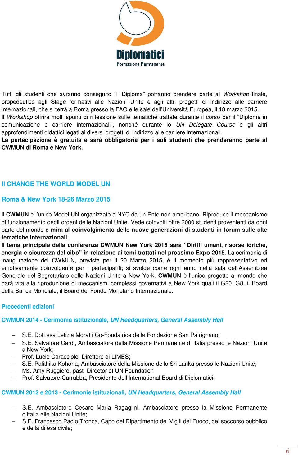 Il Workshop offrirà molti spunti di riflessione sulle tematiche trattate durante il corso per il Diploma in comunicazione e carriere internazionali, nonché durante lo UN Delegate Course e gli altri