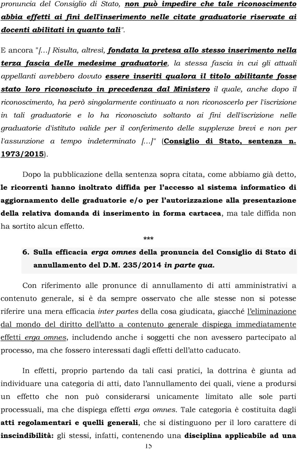 inseriti qualora il titolo abilitante fosse stato loro riconosciuto in precedenza dal Ministero il quale, anche dopo il riconoscimento, ha però singolarmente continuato a non riconoscerlo per