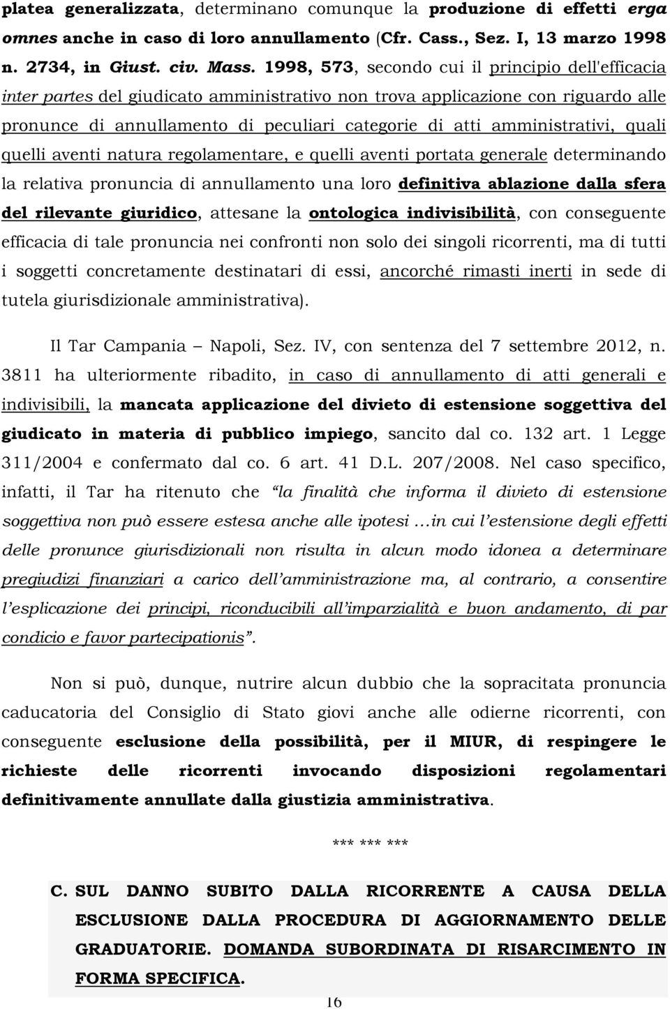 amministrativi, quali quelli aventi natura regolamentare, e quelli aventi portata generale determinando la relativa pronuncia di annullamento una loro definitiva ablazione dalla sfera del rilevante