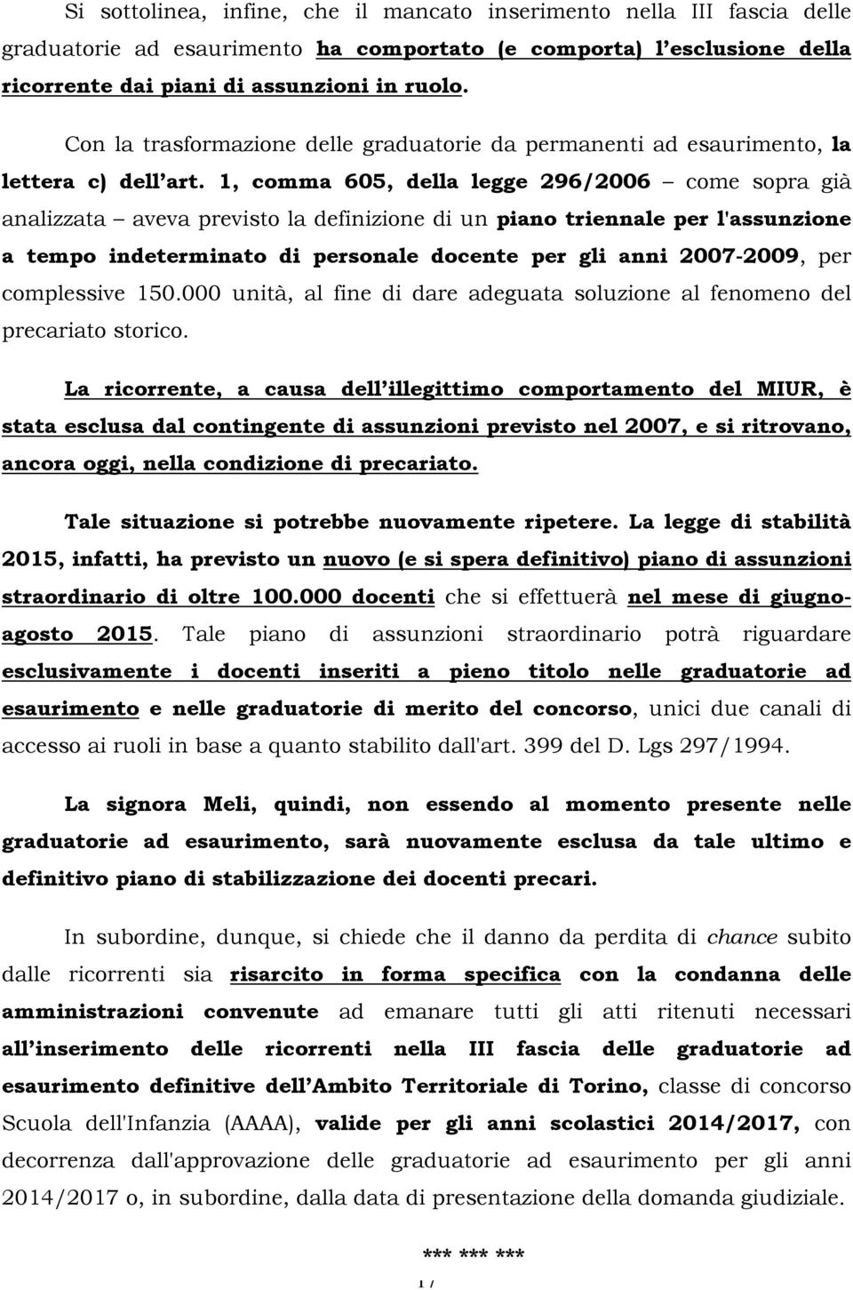 1, comma 605, della legge 296/2006 come sopra già analizzata aveva previsto la definizione di un piano triennale per l'assunzione a tempo indeterminato di personale docente per gli anni 2007-2009,