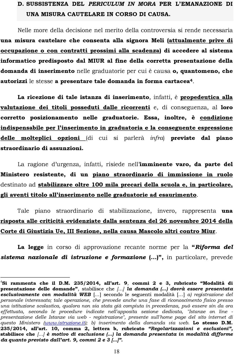 scadenza) di accedere al sistema informatico predisposto dal MIUR al fine della corretta presentazione della domanda di inserimento nelle graduatorie per cui è causa o, quantomeno, che autorizzi le