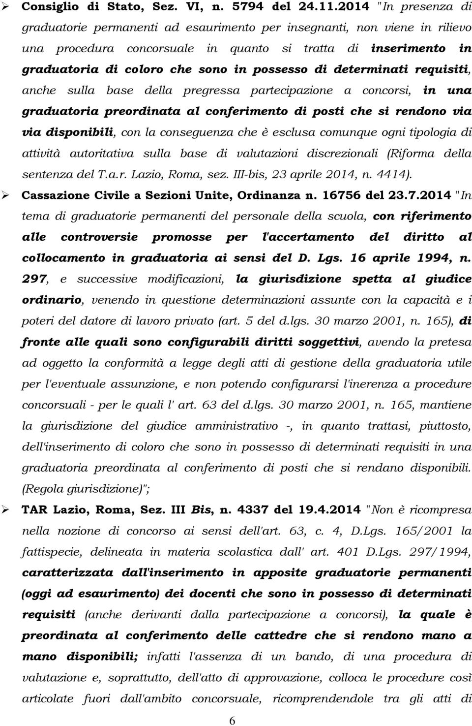 possesso di determinati requisiti, anche sulla base della pregressa partecipazione a concorsi, in una graduatoria preordinata al conferimento di posti che si rendono via via disponibili, con la