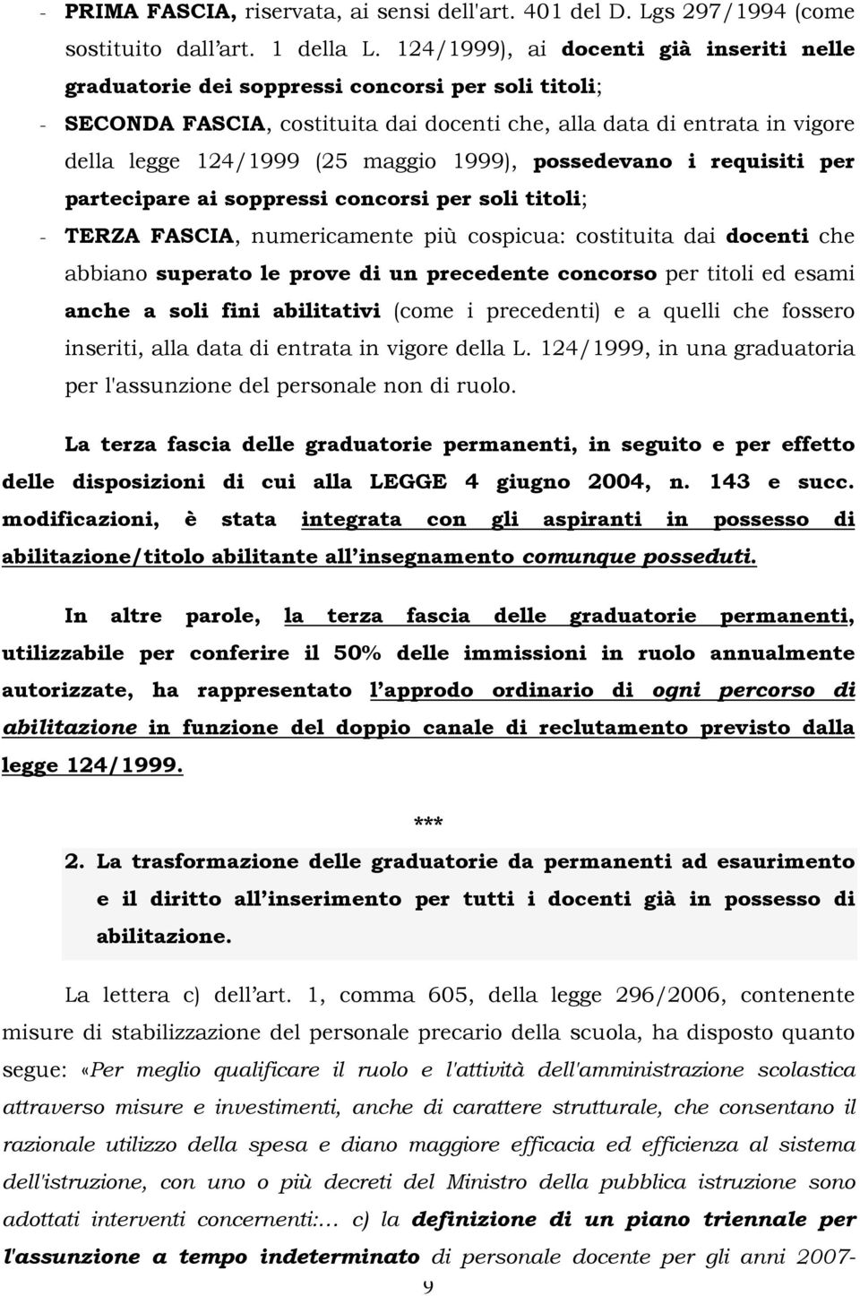 maggio 1999), possedevano i requisiti per partecipare ai soppressi concorsi per soli titoli; - TERZA FASCIA, numericamente più cospicua: costituita dai docenti che abbiano superato le prove di un