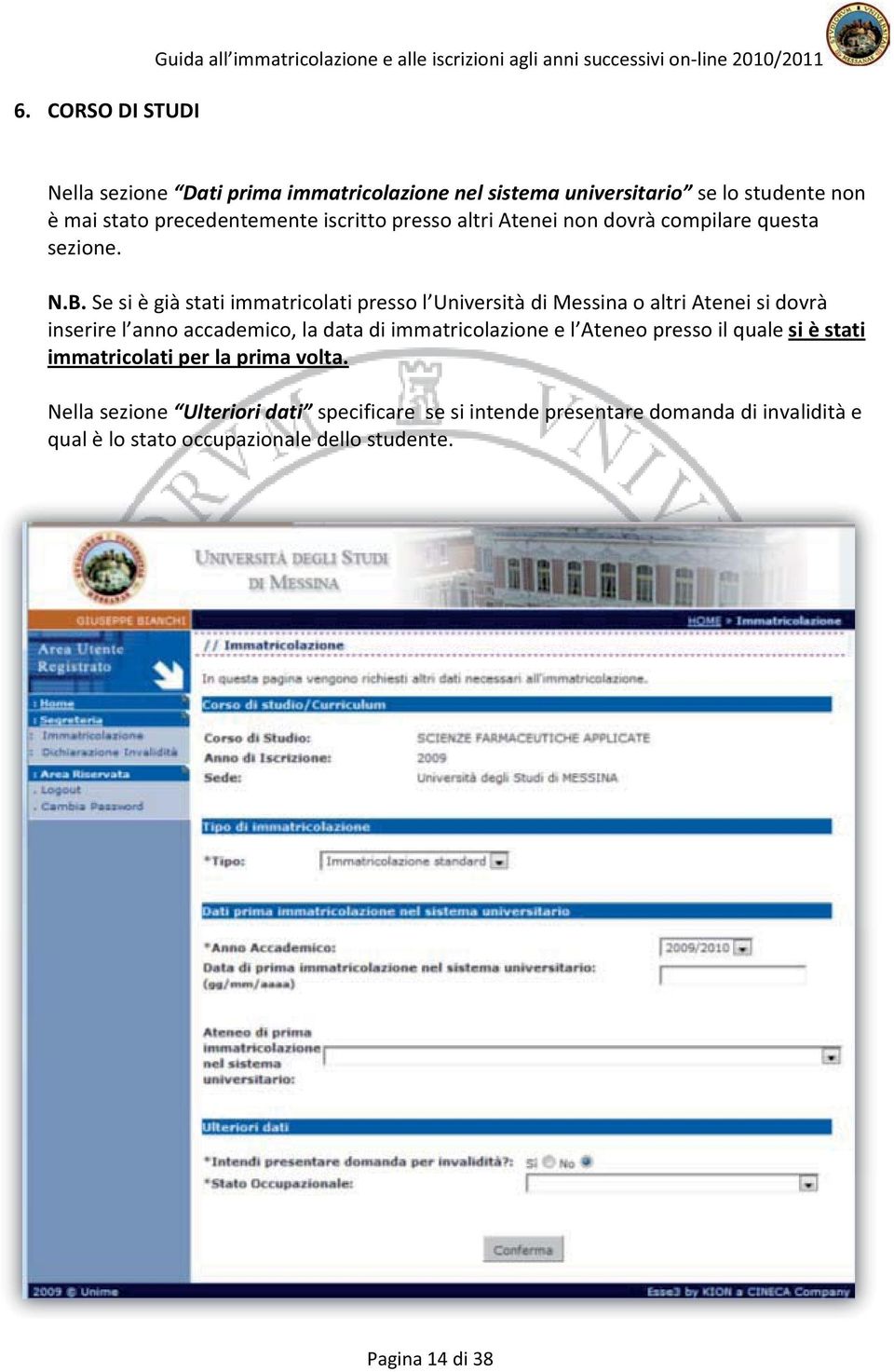 Se si è già stati immatricolati presso l Università di Messina o altri Atenei si dovrà inserire l anno accademico, la data di immatricolazione e l Ateneo presso il