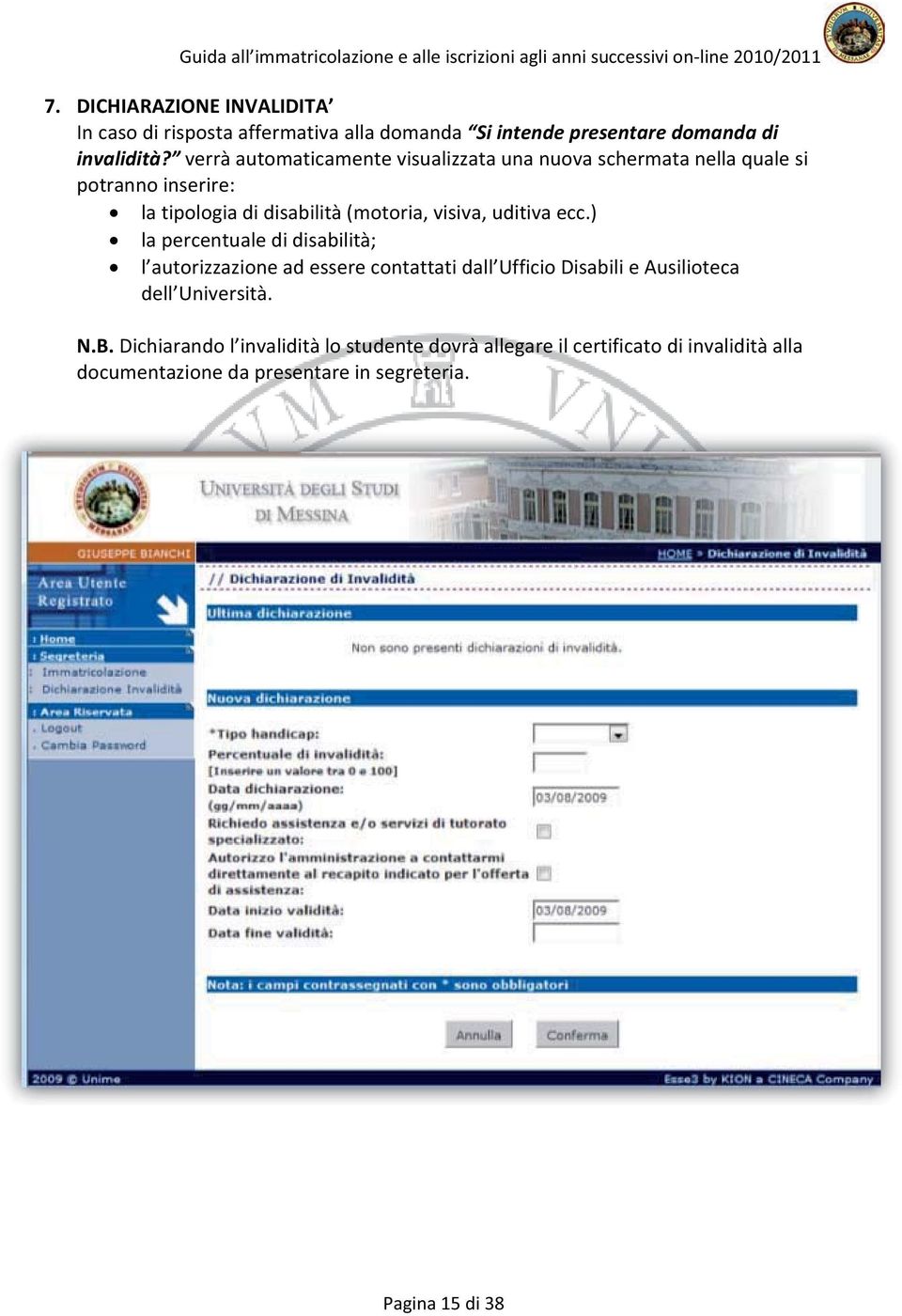 uditiva ecc.) la percentuale di disabilità; l autorizzazione ad essere contattati dall Ufficio Disabili e Ausilioteca dell Università.