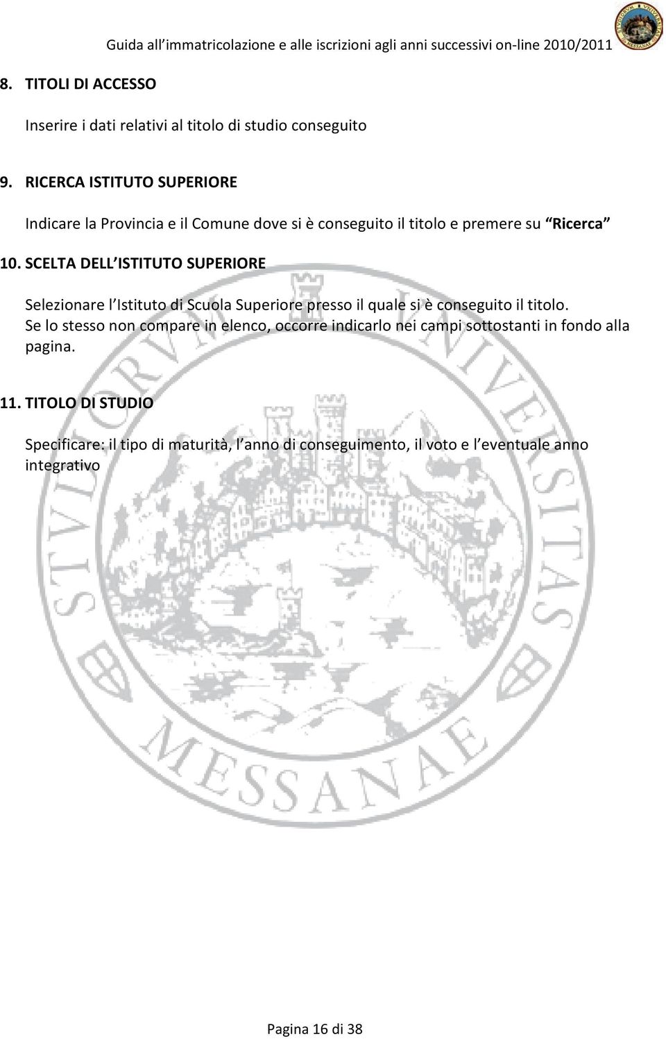 SCELTA DELL ISTITUTO SUPERIORE Selezionare l Istituto di Scuola Superiore presso il quale si è conseguito il titolo.