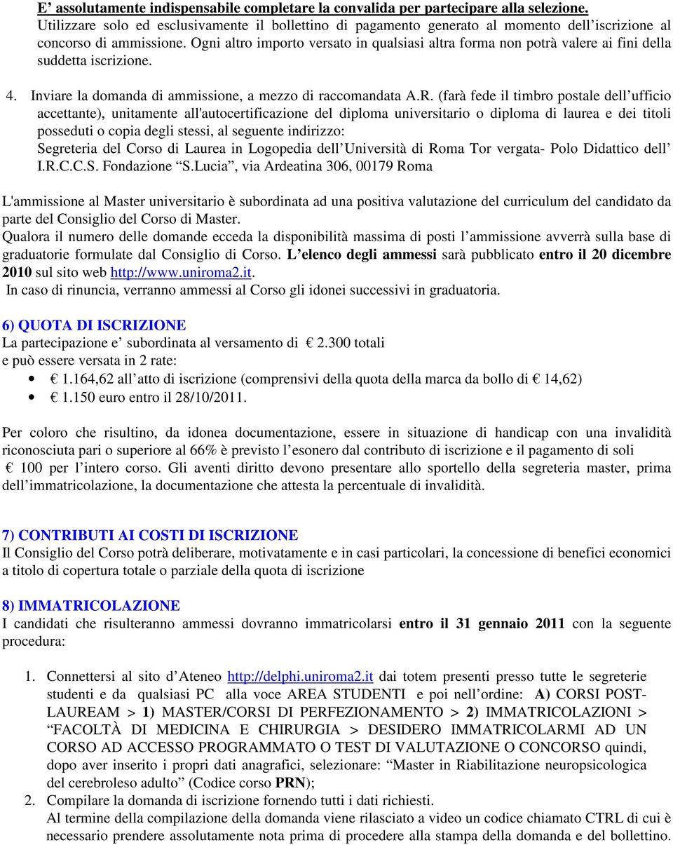 Ogni altro importo versato in qualsiasi altra forma non potrà valere ai fini della suddetta iscrizione. 4. Inviare la domanda di ammissione, a mezzo di raccomandata A.R.