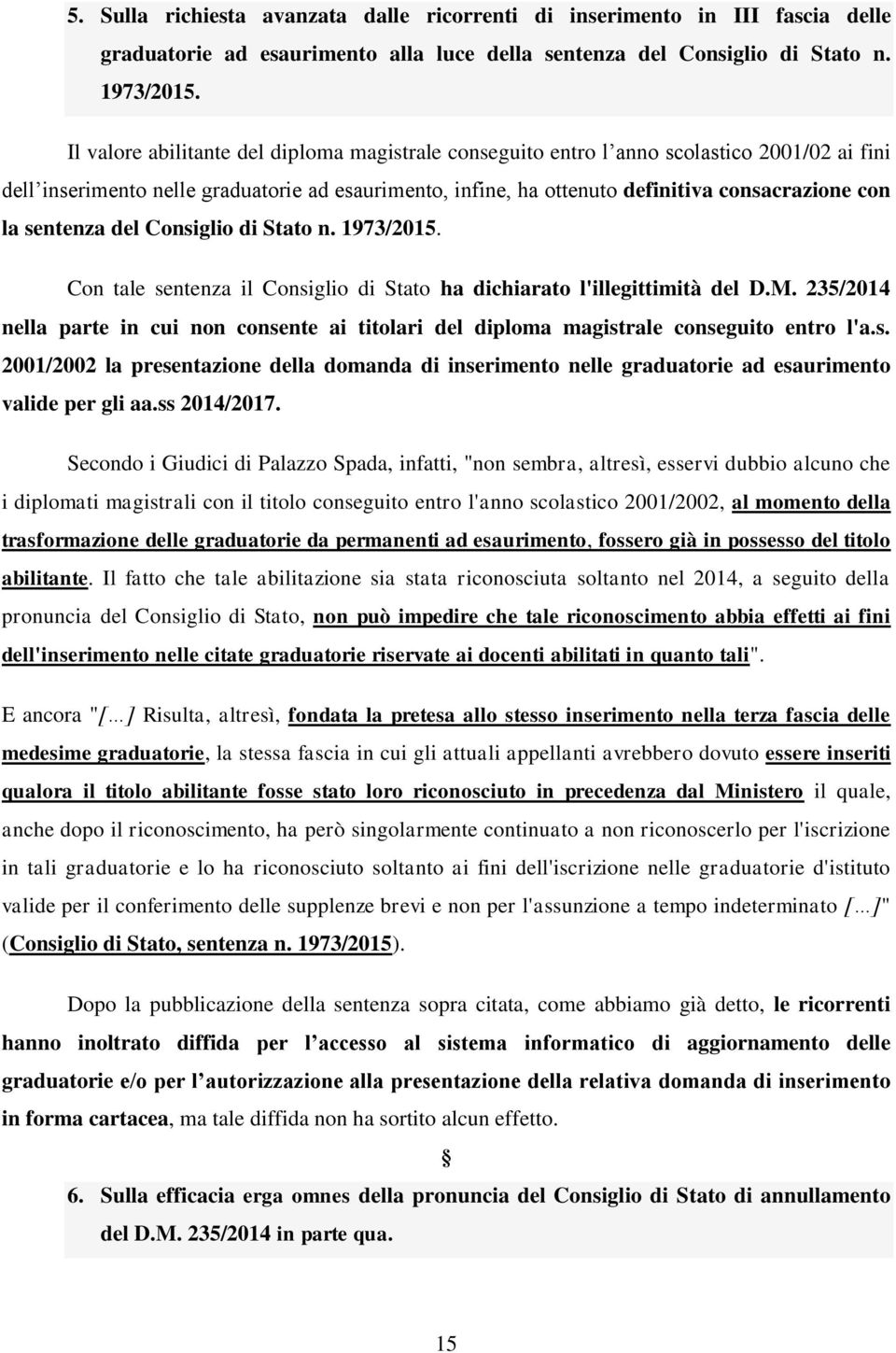 sentenza del Consiglio di Stato n. 1973/2015. Con tale sentenza il Consiglio di Stato ha dichiarato l'illegittimità del D.M.