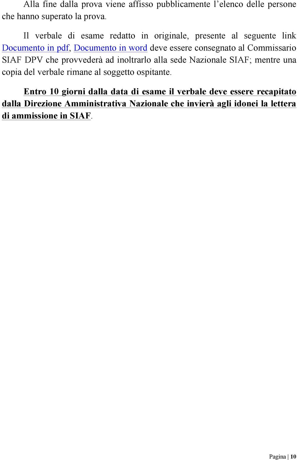 Commissario SIAF DPV che provvederà ad inoltrarlo alla sede Nazionale SIAF; mentre una copia del verbale rimane al soggetto ospitante.