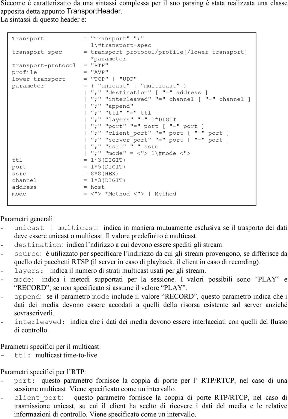 lower-transport = "TCP" "UDP" parameter = ( "unicast" "multicast" ) ";" "destination" [ "=" address ] ";" "interleaved" "=" channel [ "-" channel ] ";" "append" ";" "ttl" "=" ttl ";" "layers" "="