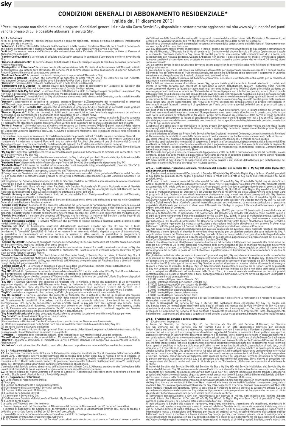 1 Definizioni Ai fini del presente Contratto, i termini indicati avranno il seguente significato. I termini definiti al singolare si intenderanno anche al plurale e viceversa.