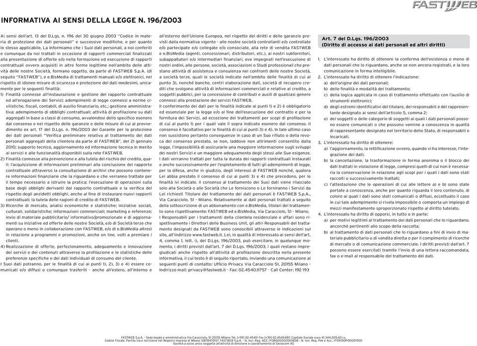 comunque da noi trattati in occasione di rapporti commerciali finalizzati alla presentazione di offerte e/o nella formazione ed esecuzione di rapporti contrattuali ovvero acquisiti in altre forme