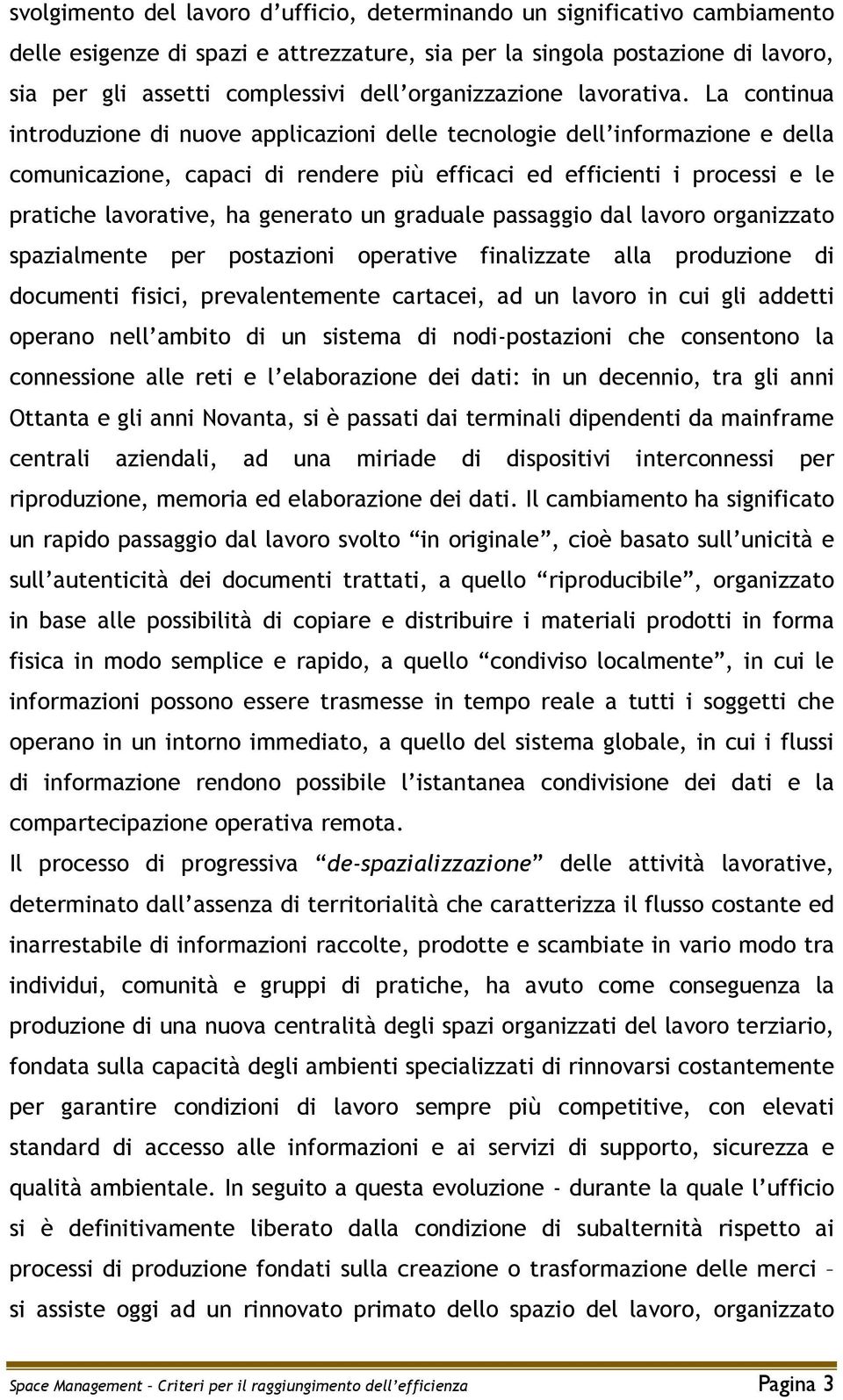 La continua introduzione di nuove applicazioni delle tecnologie dell informazione e della comunicazione, capaci di rendere più efficaci ed efficienti i processi e le pratiche lavorative, ha generato